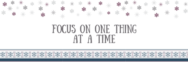 Stress Free Holiday Tip #4: Focus On One Thing At A Time