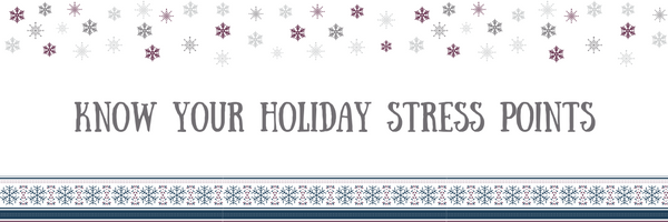 Stress Free Holiday Tip #6: Know Your Holiday Stress-Points